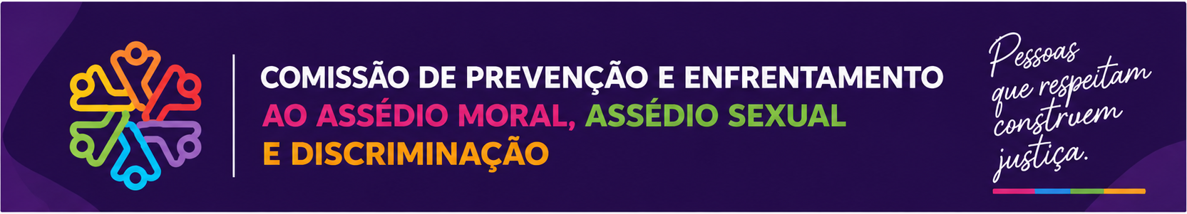 Comissão de Prevenção e Enfrentamento ao Assédio Moral, Assédio Sexual e Discriminação. Diálogo que fortalece ambientes de trabalho mais justos.