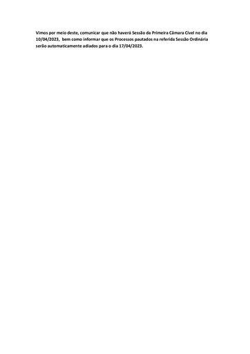COMUNICADO - Vimos por meio deste, comunicar que não haverá Sessão da Primeira Câmara Cível no dia 10/04/2023,  bem como informar que os Processos pautados na referida Sessão Ordinária serão automaticamente adiados para o dia 17/04/2023. 